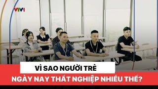 Vì sao nhiều lao động trẻ thất nghiệp, biến động thị trường lao động khó lường