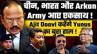 China, Bharat & Arkan Army आए एकसाथ ! Ajit Doval  करने वाले हैं Yunus का बुरा हाल!