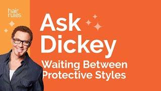 Ask Dickey! E61: How Long Should I Wait Between Protective Styles?