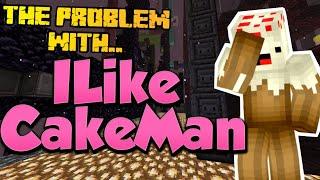 The Problem with ILIKECAKEMAN...