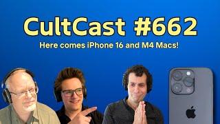 Here comes iPhone 16 and M4 Macs! (CultCast #662)