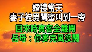 婚禮當天，妻子被男閨蜜叫到一旁，回來時賓客全離開，岳母：你麥克風沒關