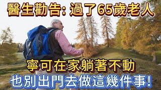 醫生勸告：過了65歲的老人，寧可在家躺著不動，也別出門去做這幾件事！