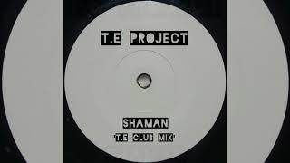 T.E Project - Shaman (T.E Club Mix)