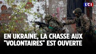 En Ukraine, la chasse aux "volontaires" est ouverte｜LCI