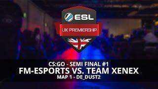 CS:GO - FM-eSports vs. Team XENEX - ESL UK Premiership Season 1 Finals - Semi-Final (Game 1)