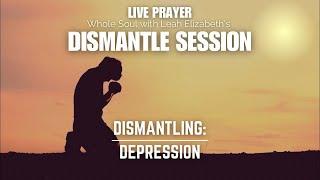 Dismantling: DEPRESSION | Live Prayer with Leah Elizabeth