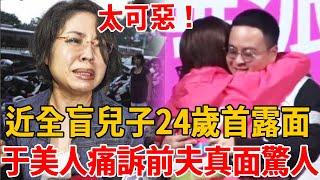 兒子罹罕病「1眼近全盲」，今24歲首度露面近況讓人驚，于美人痛訴前夫棄養真相太可惡#于美人 #王維倫 #鄭弘儀 #超級紅人榜 #茶娛飯後