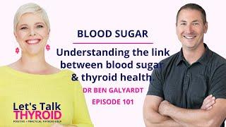 Understanding the Link Between Blood Sugar and Thyroid Health | Dr Ben Galyardt | Ep 101