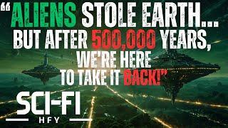 " ALIENS STOLE EARTH, BUT AFTER 500,000 YEARS, WE'RE HERE TO TAKE IT BACK! " HFY STORY