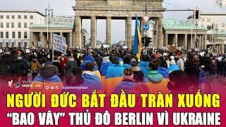 Nóng: Người Đức bắt đầu tràn xuống, “bao vây” thủ đô Berlin vì Ukraine