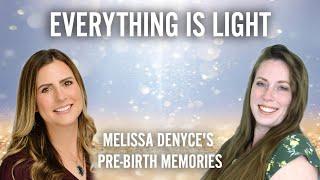 Everything Is Light - Melissa Denyce's Pre-Birth Memories