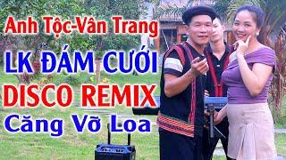 Hay tv - ANH TỘC - VÂN TRANG NHẠC ĐÁM CƯỚI REMIX - LK Nhạc Vùng Cao DISCO REMIX Căng Vỡ Loa Bass #2