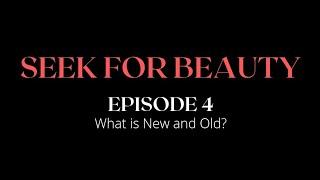 SEEK FOR BEAUTY | Episode 4 | What is New and Old?