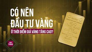 Có nên đầu tư vàng ở thời điểm giá đang cao kỷ lục để "lướt sóng"? | VTC Now