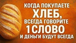 Говорите это слово при покупке хлеба и деньги будут всегда! Сильная примета и ритуал