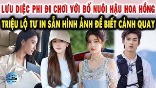 Lưu Diệc Phi đi chơi với bố nuôi hậu Hoa Hồng, Triệu Lộ Tư in sẵn hình ảnh để biết cảnh quay