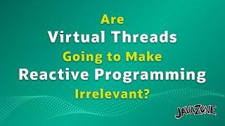 Are Virtual Threads Going to Make Reactive Programming Irrelevant?