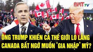 Tâm điểm quốc tế: Ông Trump khiến cả thế giới lo lắng, Canada bất ngờ muốn ‘gia nhập’ Mỹ ?