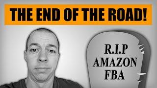 Amazon FBA - The End Of The Road!