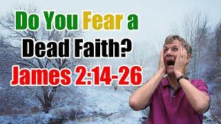 Do You Fear a Dead Faith? - James 2:14-26 by Bob Wilkin