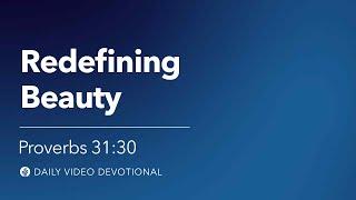 Redefining Beauty | Proverbs 31:30 | Our Daily Bread Video Devotional