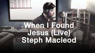 When I Found Jesus (Live) | Steph Macleod