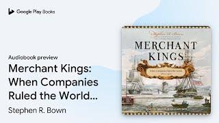 Merchant Kings: When Companies Ruled the World,… by Stephen R. Bown · Audiobook preview