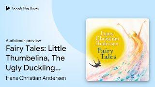 Fairy Tales: Little Thumbelina, The Ugly… by Hans Christian Andersen · Audiobook preview