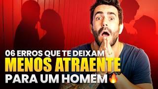 6 Erros que te tornam Menos Atraente e Você nem percebe!