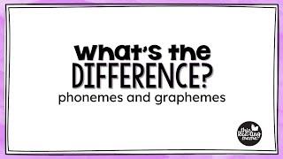 What's the Difference? Phonemes and Graphemes