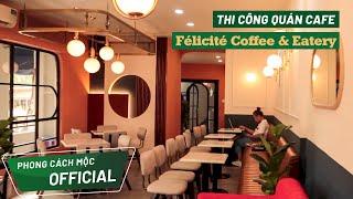 Thi Công Quán Cafe Félicité Coffee & Eatery | Phong Cách Mộc