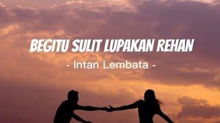 Begitu Sulit Lupakan REHAN Lirik - Intan Lembata Viral