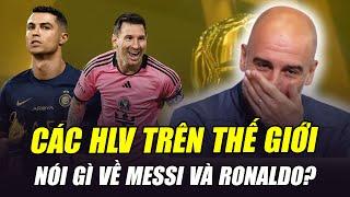 PEP GUARDIOLA NÓI MESSI LÀ BỐ RONALDO, VẬY CÁC HLV KHÁC NÓI GÌ VỀ M10 VÀ CR7?