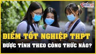 Tính điểm xét tốt nghiệp thi THPT 2022 thế nào? | Vietnamnet