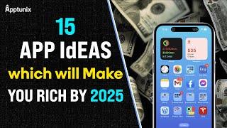 15 App Ideas Which Will Make You Rich By 2025 | Top App Ideas You Can't Ignore for Business in 2024