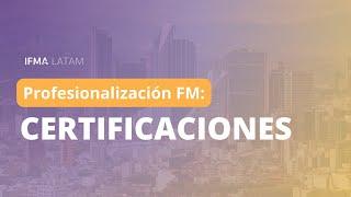 Profesionalización FM: Certificaciones | IFMA Mexico Chapter Webinar