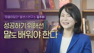 말을 뱉기만 해선 잘살 수 없다! 말로 성공한 김주하가 전하는 말의 기술  | '마음이담긴' 말센스연구소 김주하 대표 | 화법 말하기 성공