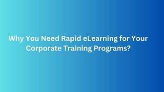 Why You Need Rapid eLearning for Your Corporate Training Programs?