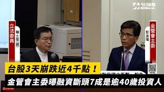 台股3天崩跌近4千點！金管會主委曝融資斷頭7成是逾40歲投資人｜NOWnews