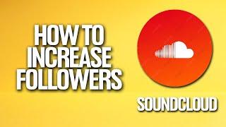 How To Increase Followers In Soundcloud Tutorial