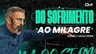 DO SOFRIMENTO AO MILAGRE - #DIEGOMENIN | SERMÃO