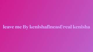 LEAVE ME BY KENISHAFINEASF/REAL KENISHA