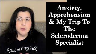 Anxiety, Apprehension & My Trip To The Scleroderma Specialist