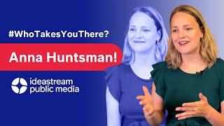 #WhoTakesYouThere? Meet Anna Huntsman!