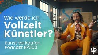 Wie werde ich Vollzeit Künstler? | EP300 Kunst verkaufen Podcast