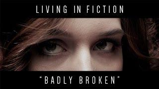 Living In Fiction - Badly Broken (Official Video)