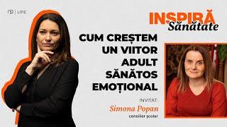 Simona Popan | Cum creștem un viitor adult sănătos emoțional | Inspiră sănătate!