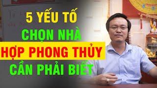 5 yếu tố CHỌN NHÀ HỢP PHONG THỦY cần phải biết ! 99% người mua nhà KHÔNG BIẾT điều này