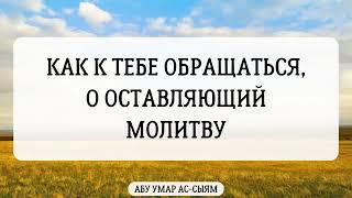 Как к тебе обращаться, о оставляющий молитву? || Абу Умар Ас-Сыям